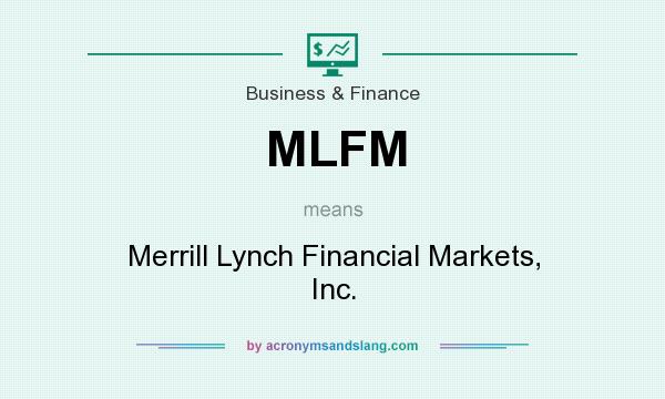What does MLFM mean? It stands for Merrill Lynch Financial Markets, Inc.