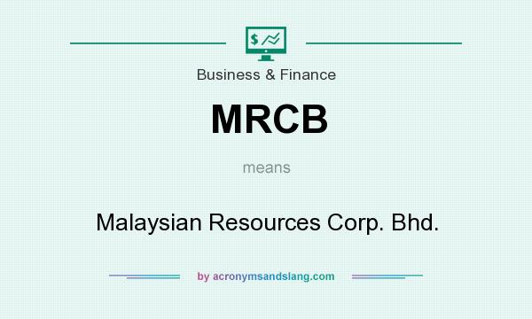 What does MRCB mean? It stands for Malaysian Resources Corp. Bhd.