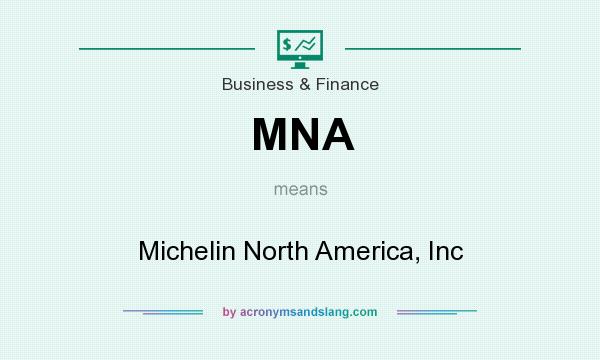What does MNA mean? It stands for Michelin North America, Inc
