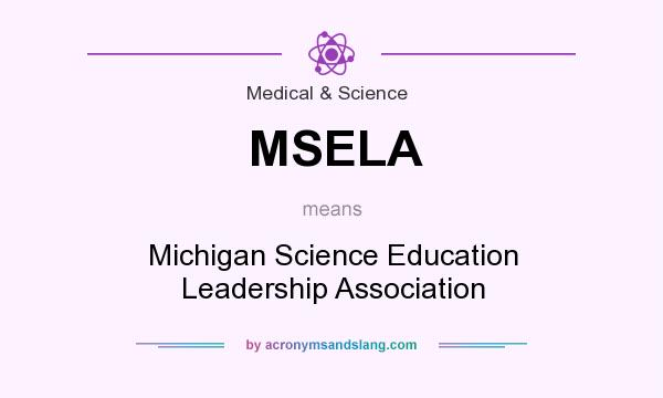 What does MSELA mean? It stands for Michigan Science Education Leadership Association