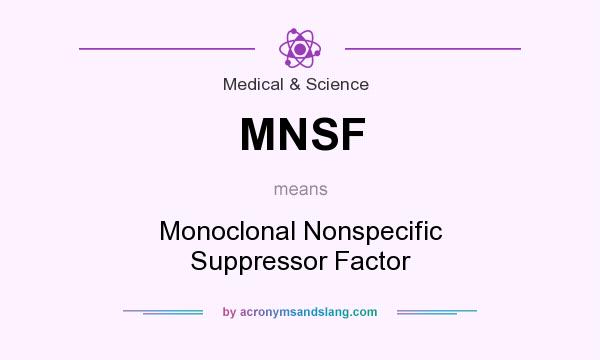 What does MNSF mean? It stands for Monoclonal Nonspecific Suppressor Factor
