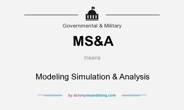 What does MS&A mean? It stands for Modeling Simulation & Analysis