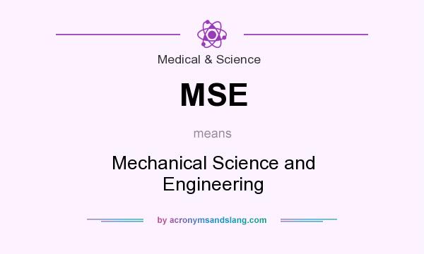 What does MSE mean? It stands for Mechanical Science and Engineering
