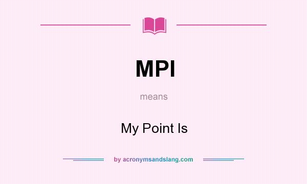 What does MPI mean? It stands for My Point Is