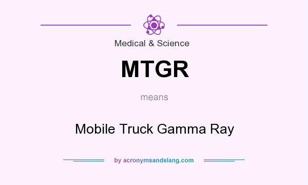 What does MTGR mean? It stands for Mobile Truck Gamma Ray