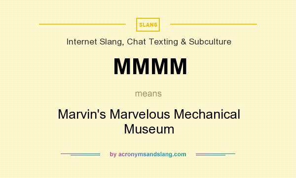 What does MMMM mean? It stands for Marvin`s Marvelous Mechanical Museum