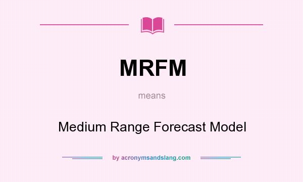 What does MRFM mean? It stands for Medium Range Forecast Model