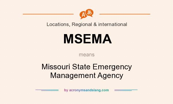 What does MSEMA mean? It stands for Missouri State Emergency Management Agency