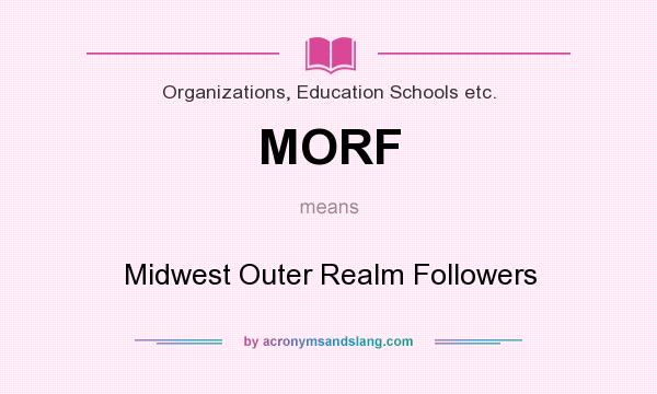 What does MORF mean? It stands for Midwest Outer Realm Followers