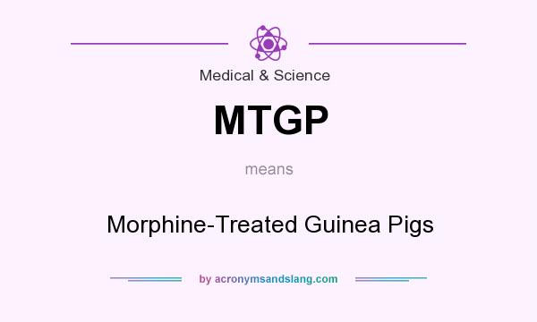 What does MTGP mean? It stands for Morphine-Treated Guinea Pigs