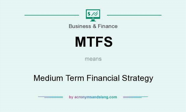 What does MTFS mean? It stands for Medium Term Financial Strategy