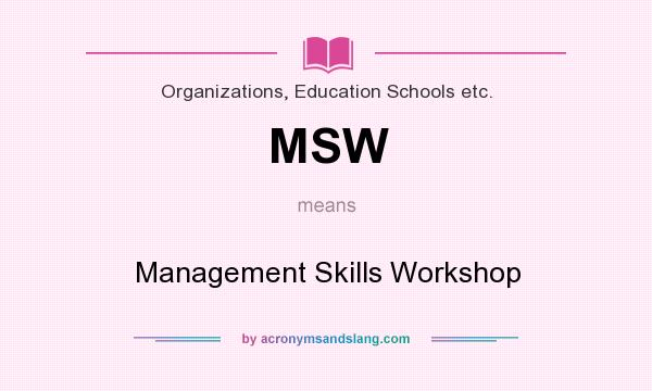 What does MSW mean? It stands for Management Skills Workshop