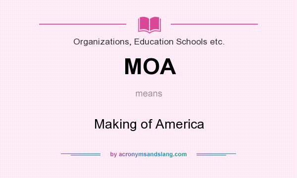 What does MOA mean? It stands for Making of America