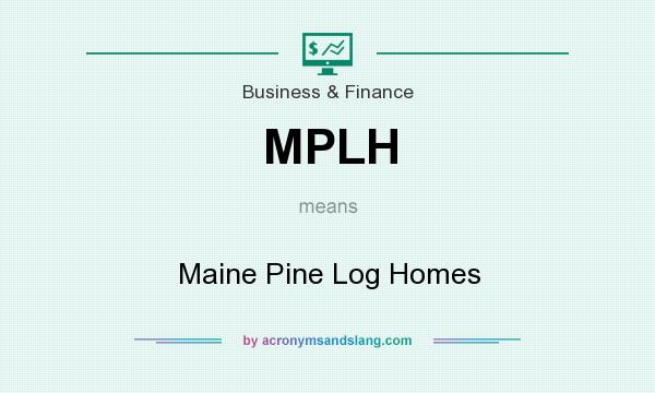 What does MPLH mean? It stands for Maine Pine Log Homes