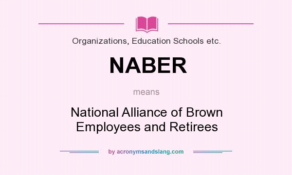 What does NABER mean? It stands for National Alliance of Brown Employees and Retirees