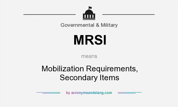 What does MRSI mean? It stands for Mobilization Requirements, Secondary Items