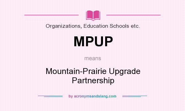 What does MPUP mean? It stands for Mountain-Prairie Upgrade Partnership