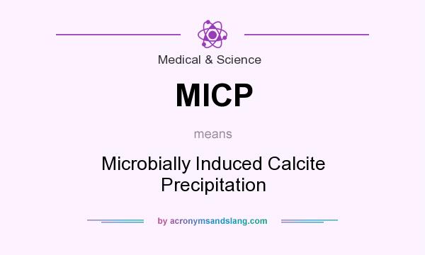 What does MICP mean? It stands for Microbially Induced Calcite Precipitation