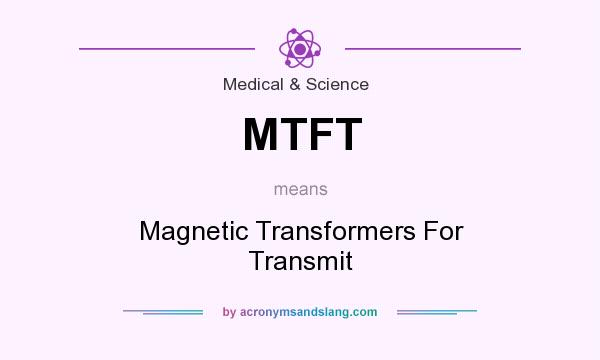 What does MTFT mean? It stands for Magnetic Transformers For Transmit