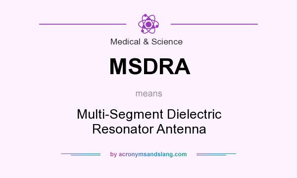What does MSDRA mean? It stands for Multi-Segment Dielectric Resonator Antenna