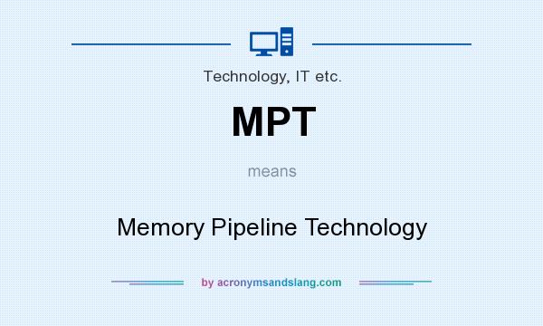 What does MPT mean? It stands for Memory Pipeline Technology