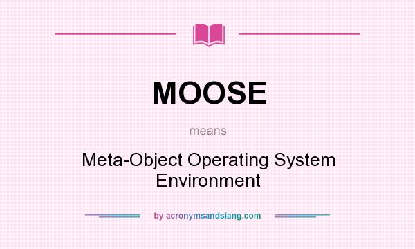 What does MOOSE mean? It stands for Meta-Object Operating System Environment