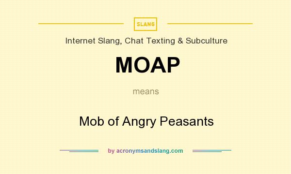 What does MOAP mean? It stands for Mob of Angry Peasants