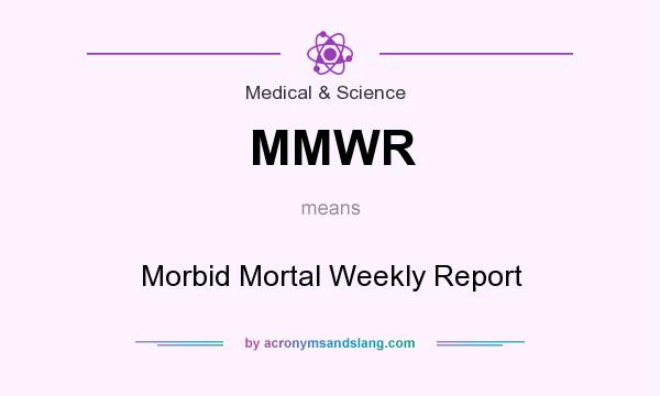 What does MMWR mean? It stands for Morbid Mortal Weekly Report