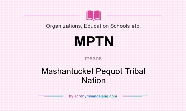 What does MPTN mean? It stands for Mashantucket Pequot Tribal Nation