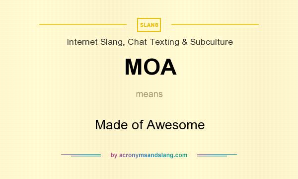 What does MOA mean? It stands for Made of Awesome