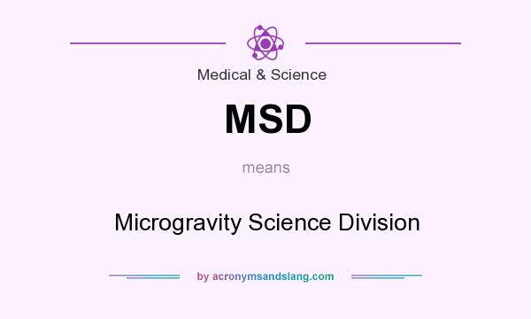 What does MSD mean? It stands for Microgravity Science Division
