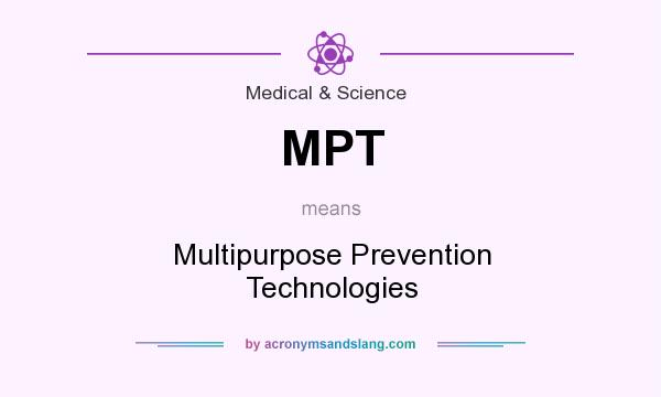 What does MPT mean? It stands for Multipurpose Prevention Technologies