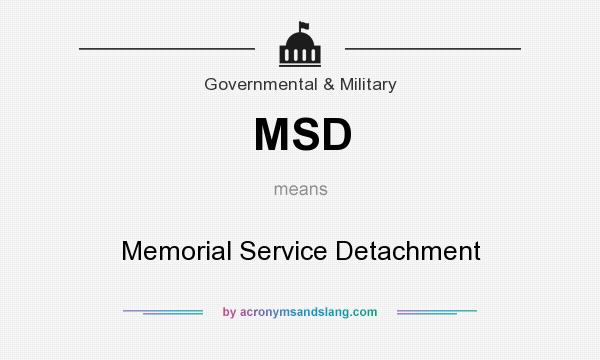 What does MSD mean? It stands for Memorial Service Detachment
