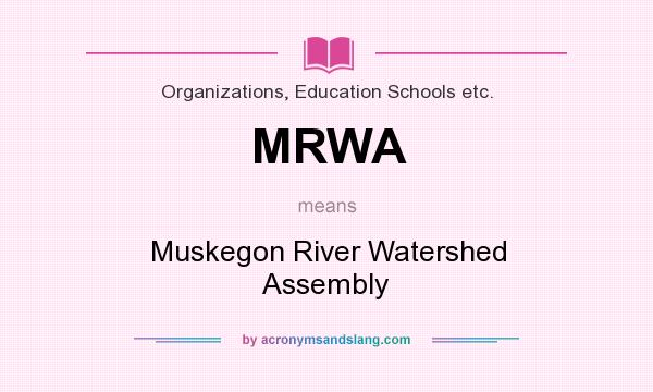 What does MRWA mean? It stands for Muskegon River Watershed Assembly