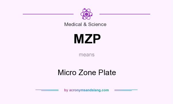 What does MZP mean? It stands for Micro Zone Plate