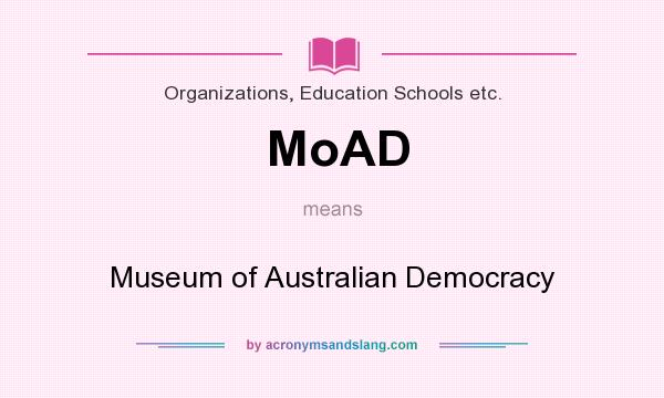 What does MoAD mean? It stands for Museum of Australian Democracy
