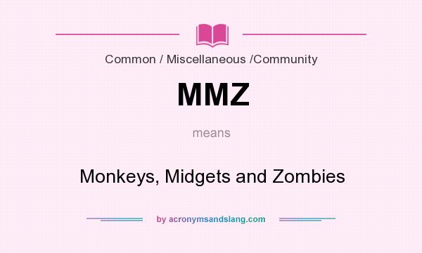 What does MMZ mean? It stands for Monkeys, Midgets and Zombies