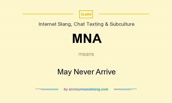 What does MNA mean? It stands for May Never Arrive