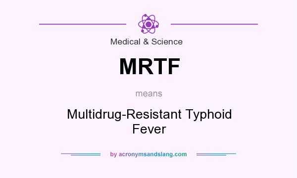 What does MRTF mean? It stands for Multidrug-Resistant Typhoid Fever