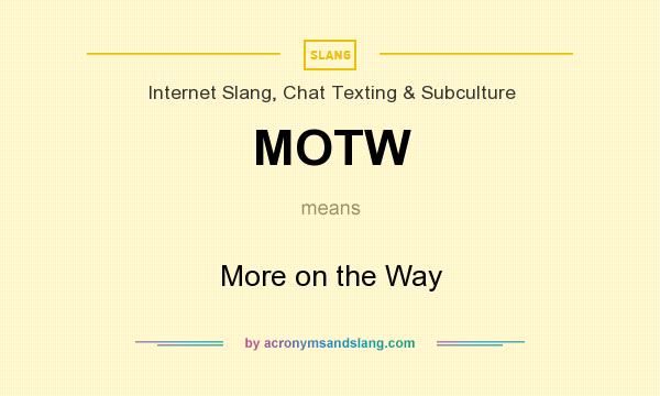What does MOTW mean? It stands for More on the Way