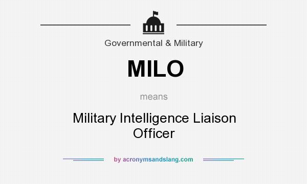 What does MILO mean? It stands for Military Intelligence Liaison Officer