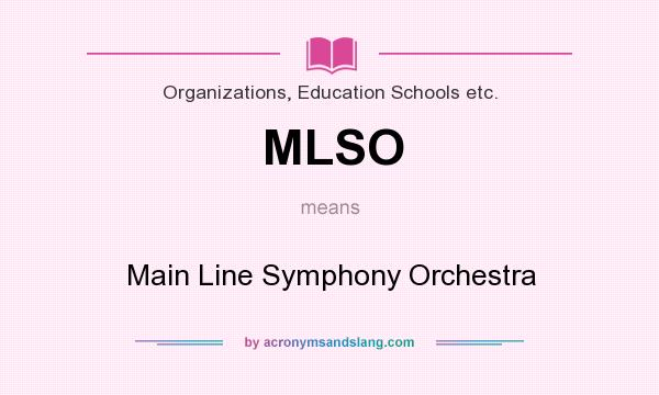 What does MLSO mean? It stands for Main Line Symphony Orchestra