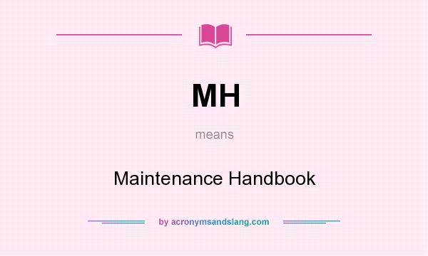 What does MH mean? It stands for Maintenance Handbook