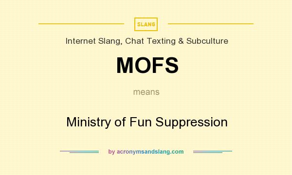 What does MOFS mean? It stands for Ministry of Fun Suppression