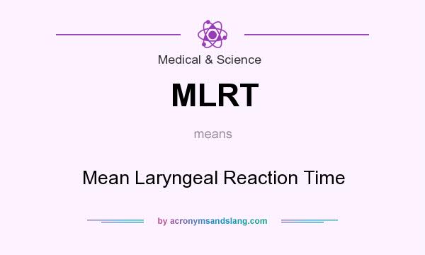 What does MLRT mean? It stands for Mean Laryngeal Reaction Time