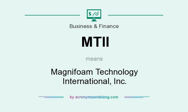 What does MTII mean? It stands for Magnifoam Technology International, Inc.