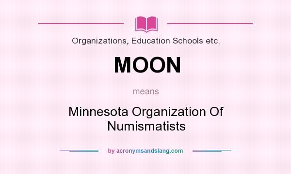 What does MOON mean? It stands for Minnesota Organization Of Numismatists