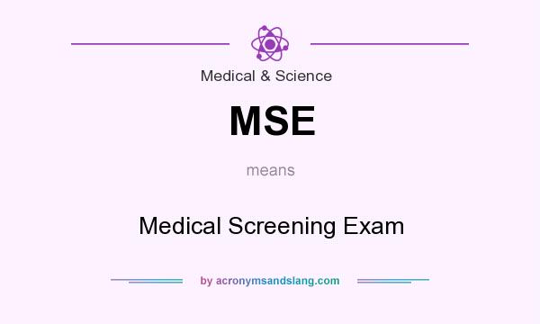 What does MSE mean? It stands for Medical Screening Exam