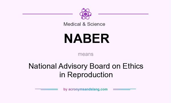 What does NABER mean? It stands for National Advisory Board on Ethics in Reproduction