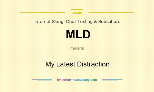 What does MLD mean? It stands for My Latest Distraction